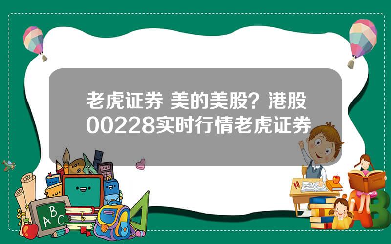 老虎证券 美的美股？港股00228实时行情老虎证券